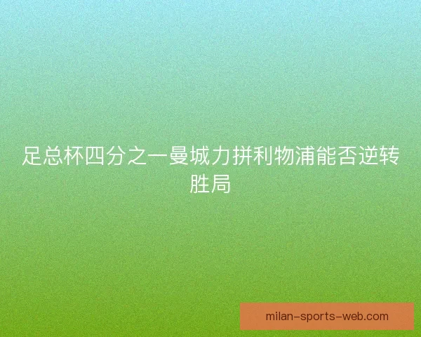 足总杯四分之一曼城力拼利物浦能否逆转胜局