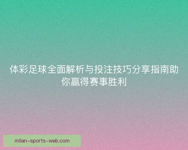 体彩足球全面解析与投注技巧分享指南助你赢得赛事胜利