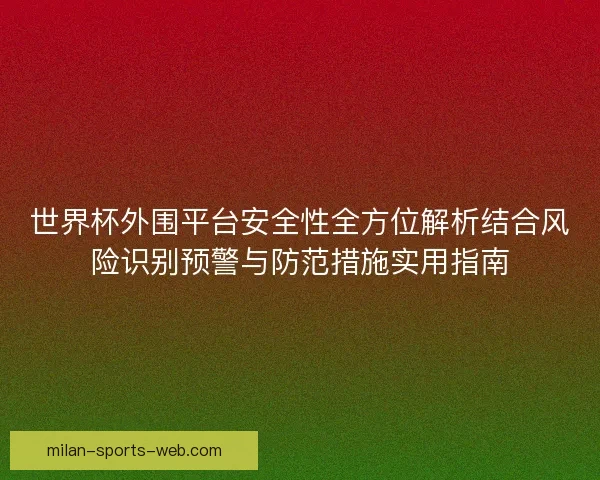 世界杯外围平台安全性全方位解析结合风险识别预警与防范措施实用指南