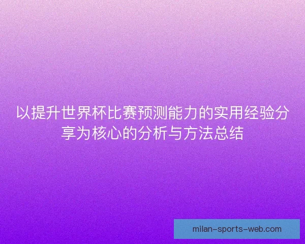 以提升世界杯比赛预测能力的实用经验分享为核心的分析与方法总结